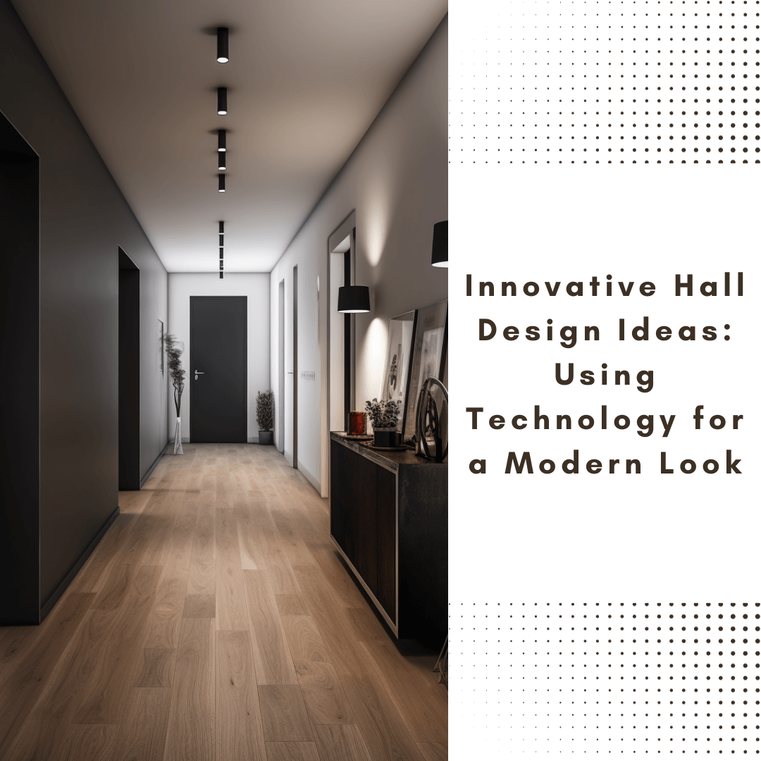 Innovative Hall Design Ideas: Using Technology for a Modern Look