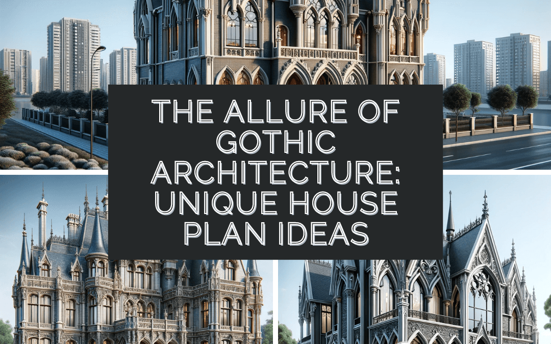The Allure of Gothic Architecture: Unique House Plan Ideas